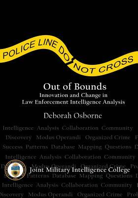 Out of Bounds: Innovation and Change in Law Enforcement Intelligence Analysis by Deborah Osborne