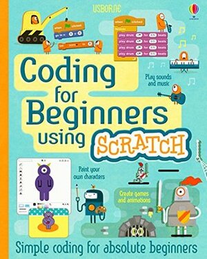 Coding for Beginners - Using Scratch (for tablet devices): For tablet devices by Rosie Dickins, Louie Stowell, Shaw Nielsen