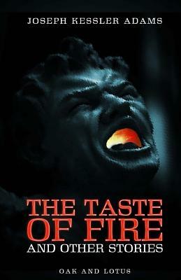 The Taste of Fire and Other Stories: by Joseph Kessler Adams by Joseph Kessler Adams