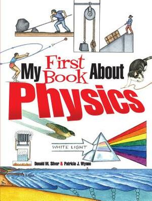 My First Book about Physics by Donald M. Silver, Patricia J. Wynne