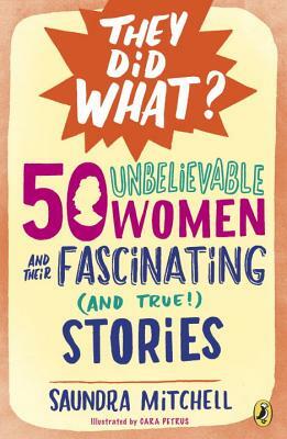 50 Unbelievable Women and Their Fascinating (and True!) Stories by Saundra Mitchell