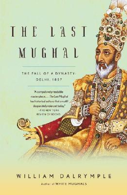 The Last Mughal: The Fall of a Dynasty: Delhi, 1857 by William Dalrymple