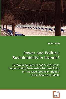 Power and Politics: Sustainability in Islands? Determining Barriers and Successes to Implementing Sustainable Tourism Policy in Two Medite by Rachel Dodds