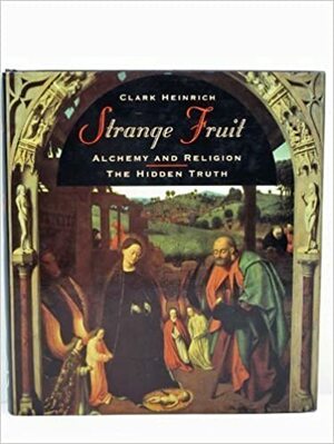 Strange Fruit: Alchemy, Religion and Magical Foods: A Speculative History by Clark Heinrich