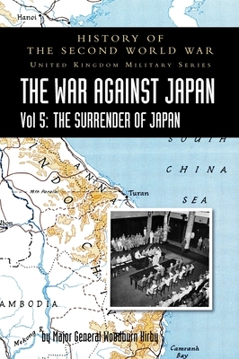 History of the Second World War: THE WAR AGAINST JAPAN Vol 5: THE SURRENDER OF JAPAN by Major General S. Woodburn Kirby