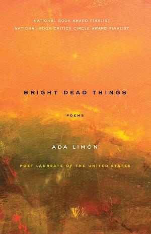 Bright Dead Things: Poems by Ada Limón