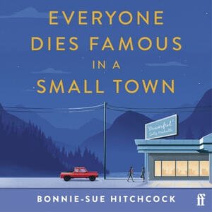 Everyone Dies Famous in a Small Town by Bonnie-Sue Hitchcock