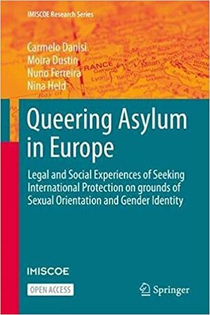 Queering Asylum in Europe: Legal and Social Experiences of Seeking International Protection on Grounds of Sexual Orientation and Gender Identity by Carmelo Danisi, Nuno Ferreira, Nina Held, Moira Dustin
