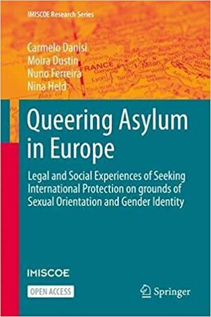 Queering Asylum in Europe: Legal and Social Experiences of Seeking International Protection on Grounds of Sexual Orientation and Gender Identity by Moira Dustin, Nuno Ferreira, Nina Held, Carmelo Danisi