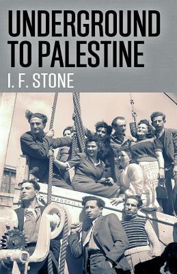 Underground to Palestine by I. F. Stone