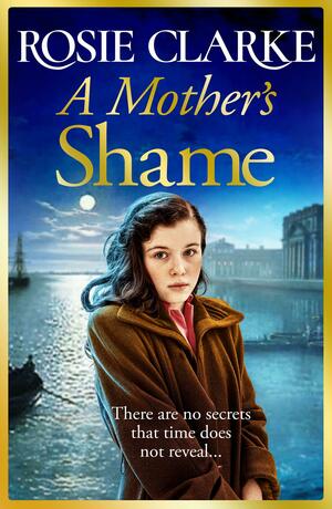 A Mother's Shame: A gritty, standalone historical saga from bestseller Rosie Clarke for 2022 by Rosie Clarke, Rosie Clarke