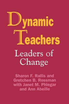 Dynamic Teachers: Leaders of Change by Ann Brackett, Sharon F. Rallis, Gretchen B. Rossman