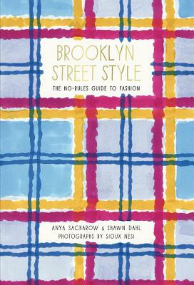 Brooklyn Street Style: The No-Rules Guide to Fashion by Shawn Dahl, Anya Sacharow