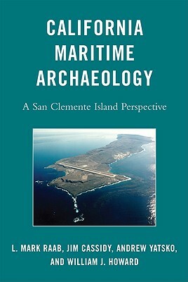 California Maritime Archaeology: A San Clemente Island Perspective by Andrew Yatsko, Jim Cassidy, L. Mark Raab