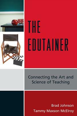 The Edutainer: Connecting the Art and Science of Teaching by Tammy Maxson McElroy, Brad Johnson