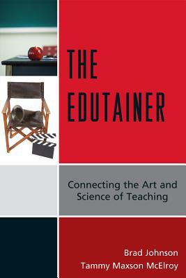 The Edutainer: Connecting the Art and Science of Teaching by Brad Johnson, Tammy Maxson McElroy