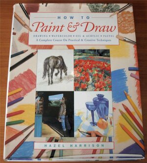 How to Paint & Draw: Drawing Watercolour Oil & Acrylic Pastel by Hazel Harrison