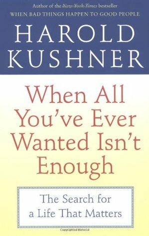 When All You've Ever Wanted Isn't Enough: The Search for a Life That Matters by Harold S. Kushner