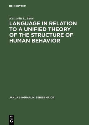 Language in Relation to a Unified Theory of the Structure of Human Behavior by Kenneth L. Pike