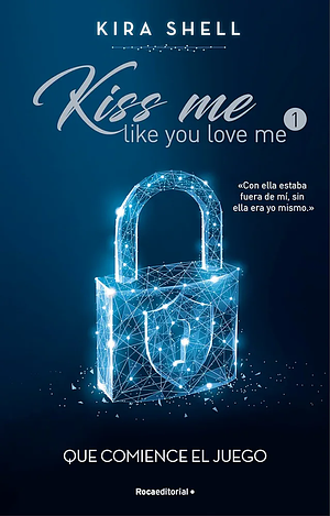 Kiss Me Like You Love Me: Que Comience El Juego by Kira Shell