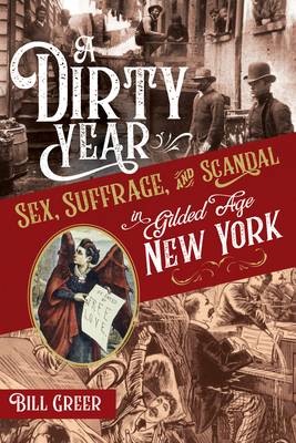 A Dirty Year: Sex, Suffrage, and Scandal in Gilded Age New York by Bill Greer