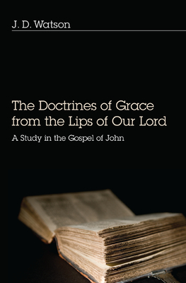 The Doctrines of Grace from the Lips of Our Lord by J. D. Watson