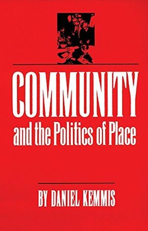 Community and the Politics of Place by Daniel Kemmis