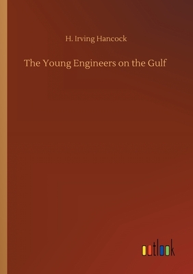 The Young Engineers on the Gulf by H. Irving Hancock