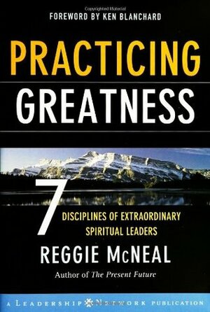 Practicing Greatness: 7 Disciplines of Extraordinary Spiritual Leaders by Reggie McNeal