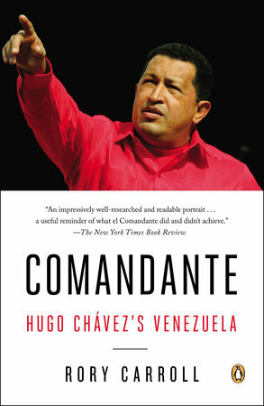 Comandante: Myth and Reality in Hugo Chavez's Venezuela by Rory Carroll