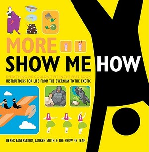 More Show Me How: Everything We Couldn't Fit in the First Book Instructions for Life from the Everyday to the Exotic by Lauren Smith, Derek Fagerstrom