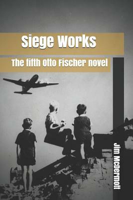 Siege Works: The fifth Otto Fischer novel by Jim McDermott