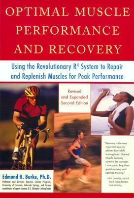 Optimal Muscle Performance and Recovery: Using the Revolutionary R4 System to Repair and Replenish Muscles for Peak Performance, Revised and Expanded by Edmund R. Burke