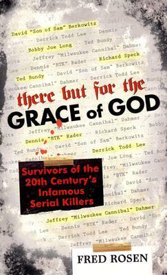 There But for the Grace of God: Survivors of the 20th Century's Infamous Serial Killers by Fred Rosen