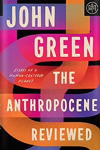 The Anthropocene Reviewed: Essays on a Human-Centered Planet by John Green