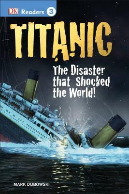 DK Readers L3: Titanic: The Disaster That Shocked the World! by Mark Dubowski