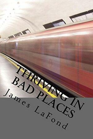 Thriving in Bad Places by James Lafond