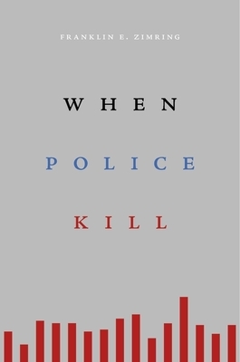 When Police Kill by Franklin E. Zimring