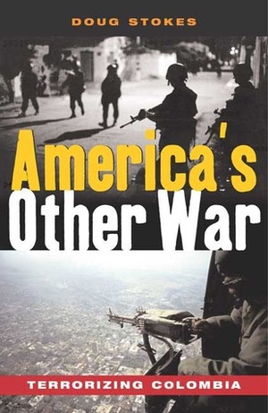 America's Other War: Terrorizing Colombia by Doug Stokes, Noam Chomsky