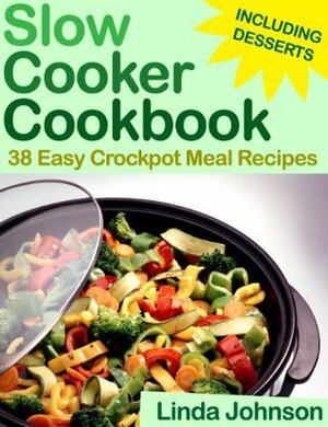 Slow Cooker Cookbook - 38 Easy Crockpot Meal Recipes by Linda Johnson