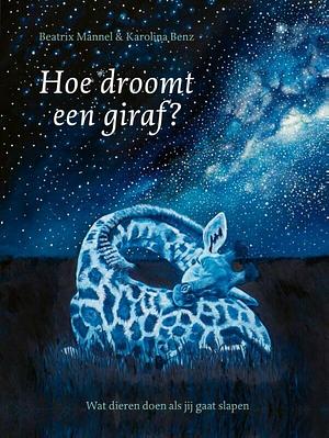 Hoe droomt een giraf?: wat dieren doen als jij gaat slapen by Beatrix Mannel