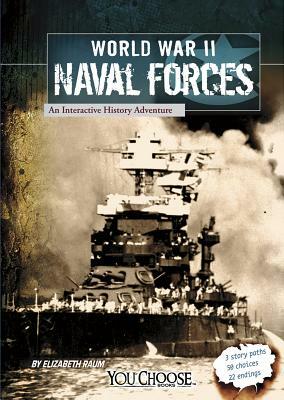 World War II Naval Forces: An Interactive History Adventure by Elizabeth Raum