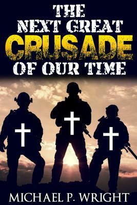 The Next Great Crusade of Our Time by Michael P. Wright