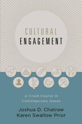 Cultural Engagement: A Crash Course in Contemporary Issues by Josh Chatraw, Karen Swallow Prior