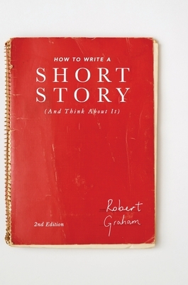 How to Write a Short Story (and Think about It) by Robert Graham