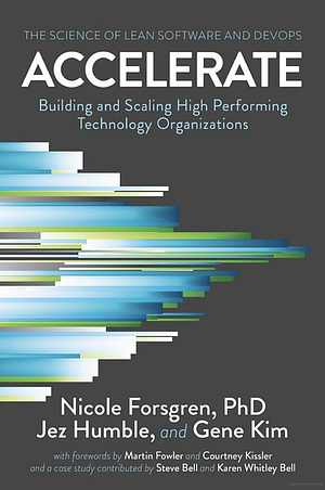 Accelerate: The Science Behind Devops: Building and Scaling High Performing Technology Organizations by Gene Kim, Jez Humble, Nicole Forsgren, Nicole Forsgren