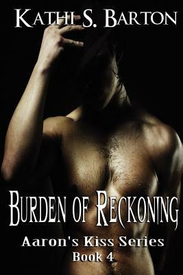 Burden of Reckoning: Aaron's Kiss Series by Kathi S. Barton