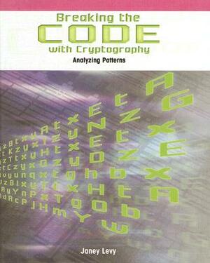Breaking the Code with Cryptography: Analyzing Patterns by Janey Levy