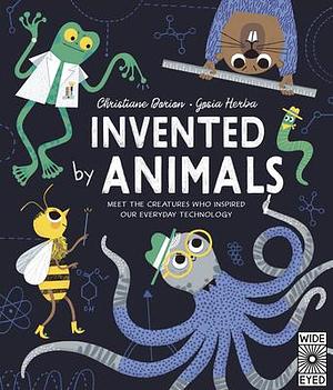 Invented by Animals: Meet the creatures who inspired our everyday technology by Christiane Dorion, Gosia Herba