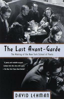 The Last Avant-Garde: The Making of the New York School of Poets by David Lehman